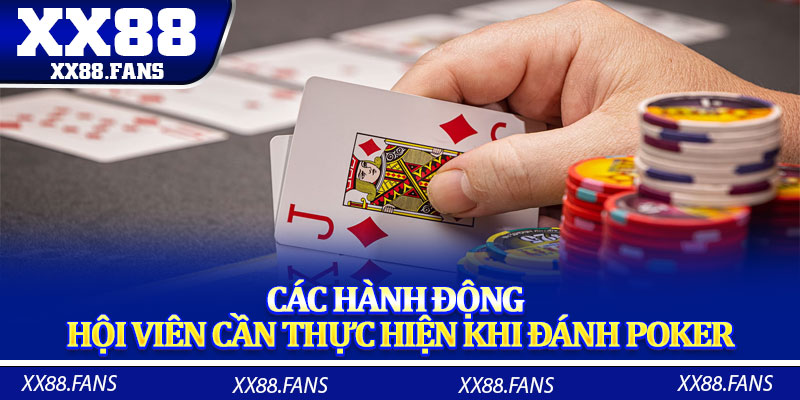 Các hành động hội viên cần thực hiện khi đánh Poker