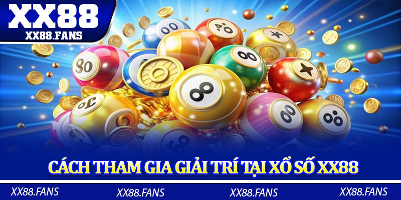 Cách tham gia giải trí tại xổ số XX88