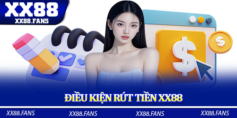 Chi tiết về điều kiện cho quy trình rút tiền XX88 bạn nên biết