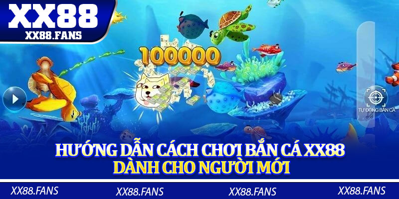 Hướng dẫn cách chơi bắn cá XX88 dành cho người mới