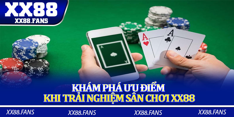 Khám phá ưu điểm khi trải nghiệm sân chơi XX88