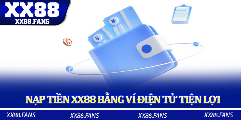 Nạp tiền XX88 bằng ví điện tử tiện lợi
