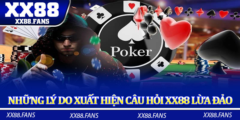 Những lý do xuất hiện câu hỏi XX88 lừa đảo