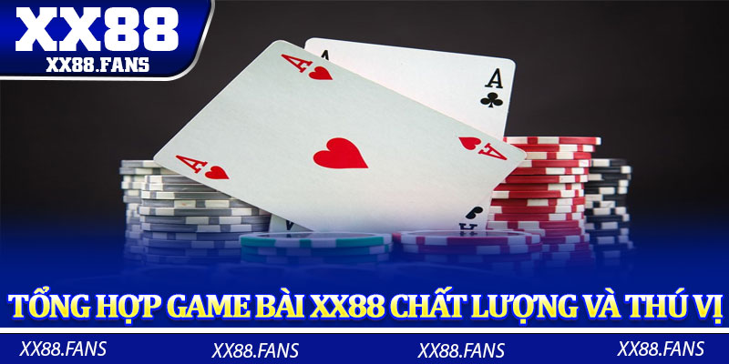 Tổng hợp game bài XX88 chất lượng và thú vị