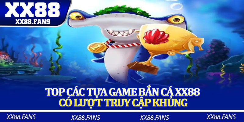 Top các tựa game bắn cá XX88 có lượt truy cập khủng