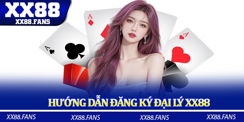 Hướng dẫn đăng ký đại lý XX88