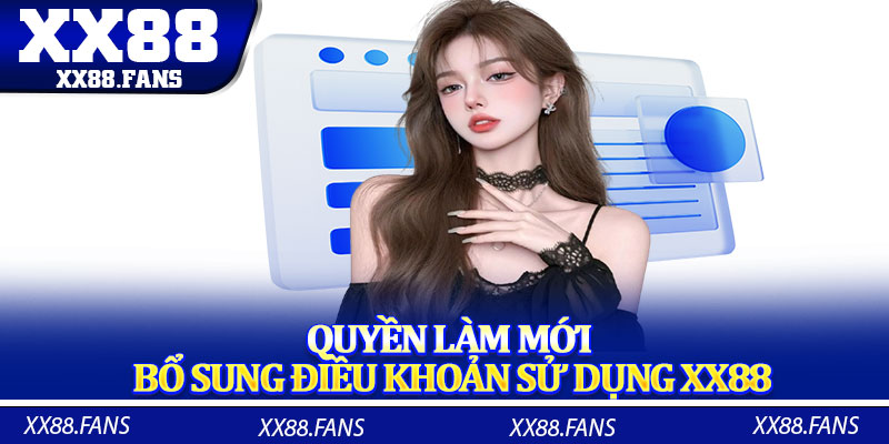 Quyền làm mới, bổ sung điều khoản sử dụng XX88