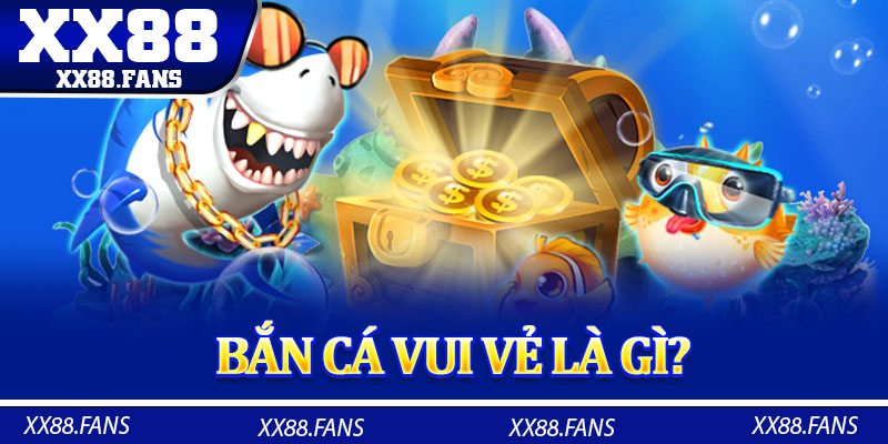 Bắn cá vui vẻ là gì?