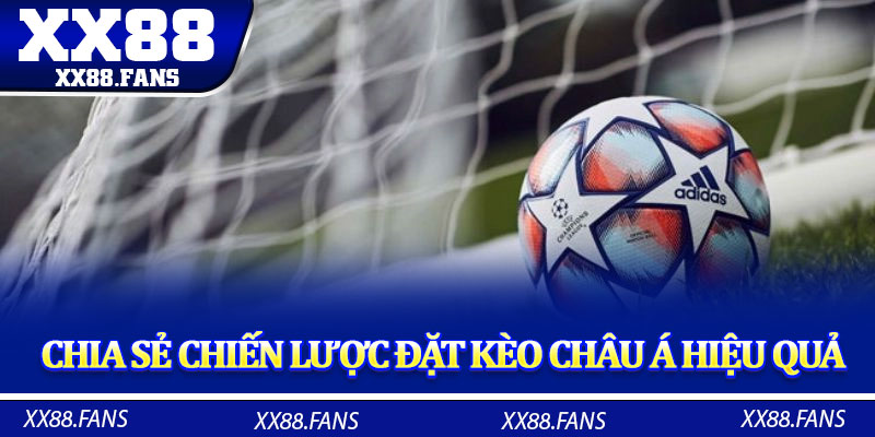 Chia sẻ chiến lược đặt kèo châu Á hiệu quả