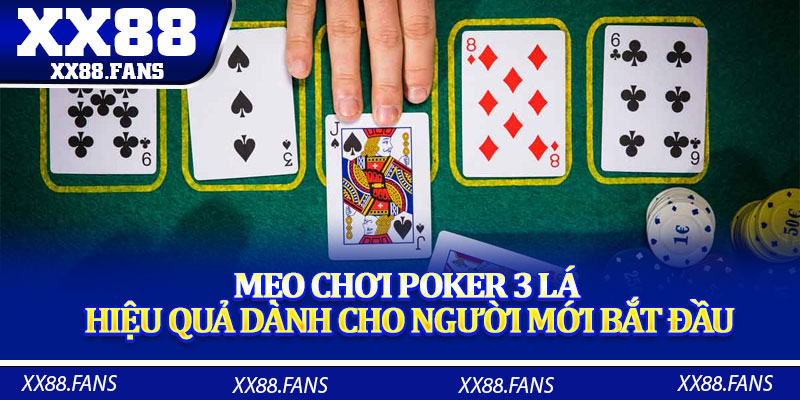 Mẹo chơi Poker 3 lá hiệu quả dành cho người mới bắt đầu