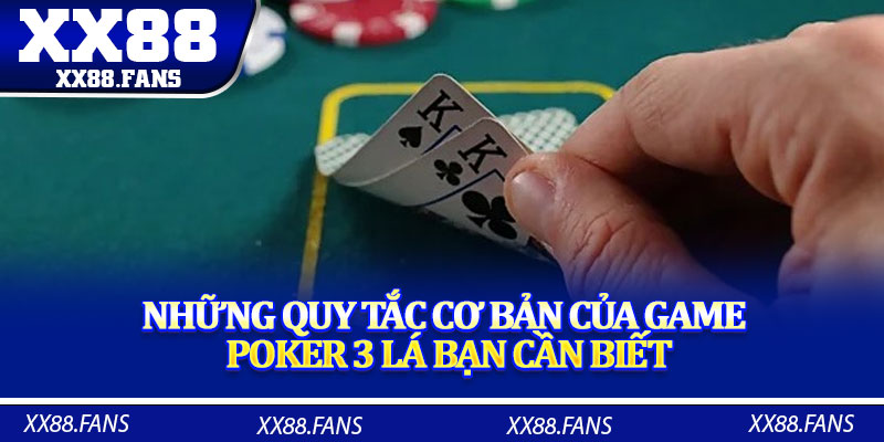 Những quy tắc cơ bản của game Poker 3 lá bạn cần biết